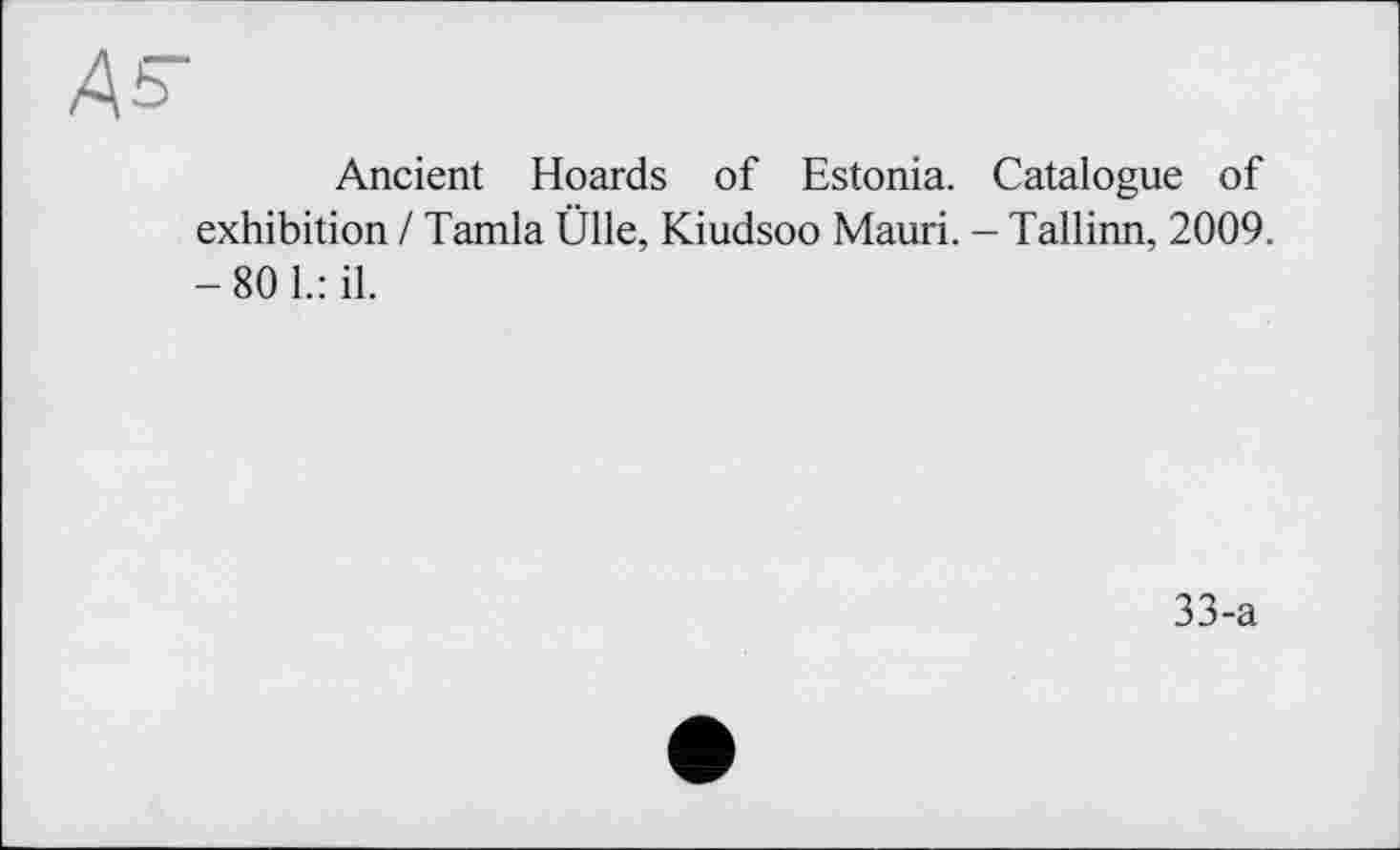 ﻿Ancient Hoards of Estonia. Catalogue of exhibition / Tamia Ülle, Kiudsoo Mauri. - Tallinn, 2009. -80 1.: il.
33-a